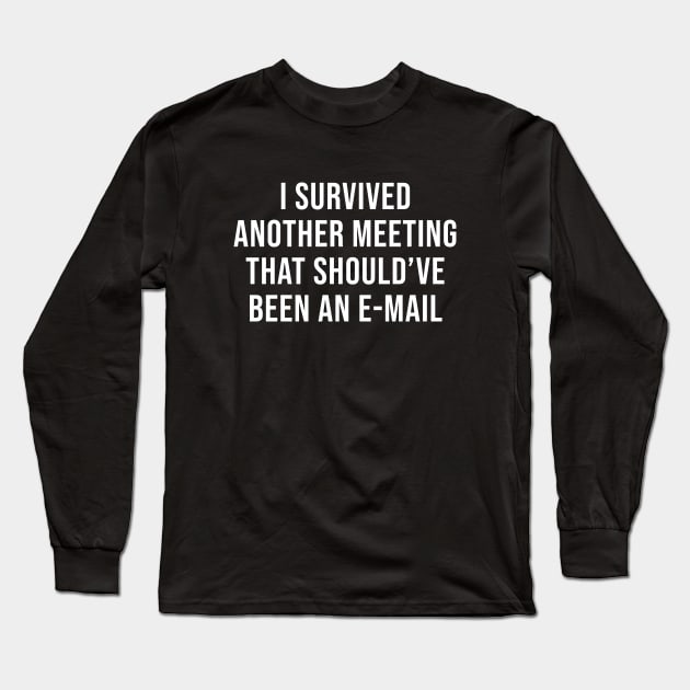 I survived another meeting that should have been an email Long Sleeve T-Shirt by sunima